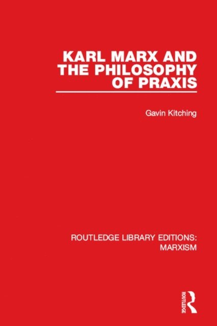 Gavin Kitching - Karl Marx and the Philosophy of Praxis, E-bok