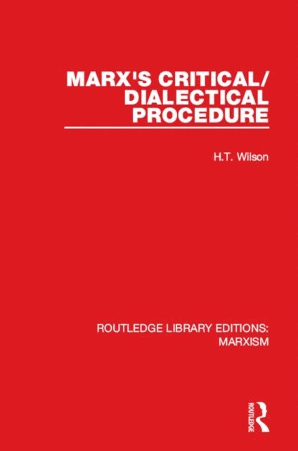 H.T. Wilson - Marx's Critical/Dialectical Procedure (RLE Marxism), E-bok