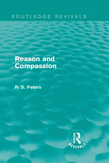 R. S. Peters - Reason and Compassion (Routledge Revivals), E-bok