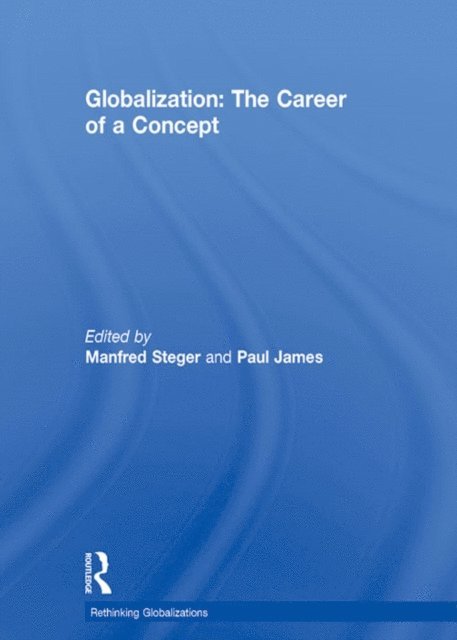 Paul James, Manfred Steger - Globalization: The Career of a Concept, E-bok