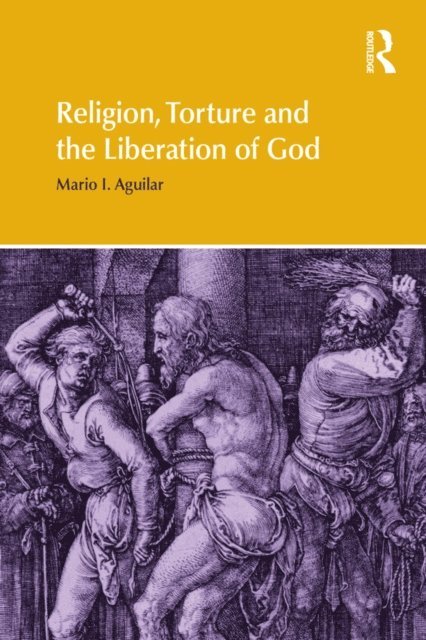 Mario I Aguilar - Religion, Torture and the Liberation of God, E-bok