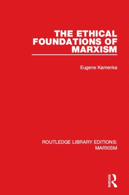 Eugene Kamenka - Ethical Foundations of Marxism (RLE Marxism), E-bok