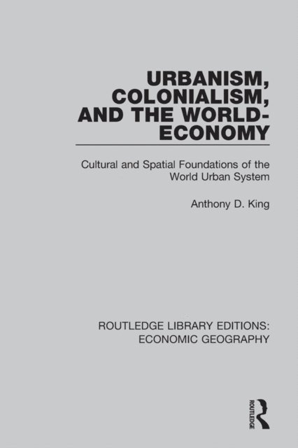 Anthony King - Urbanism, Colonialism, and the World-Economy, E-bok