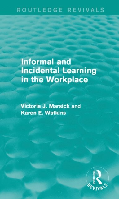 Karen Watkins, Victoria J. Marsick - Informal and Incidental Learning in the Workplace (Routledge Revivals), E-bok