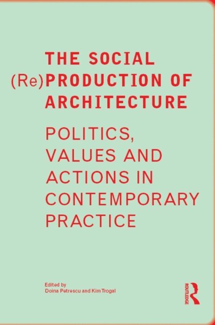 Kim Trogal, Doina Petrescu - Social (Re)Production of Architecture, E-bok
