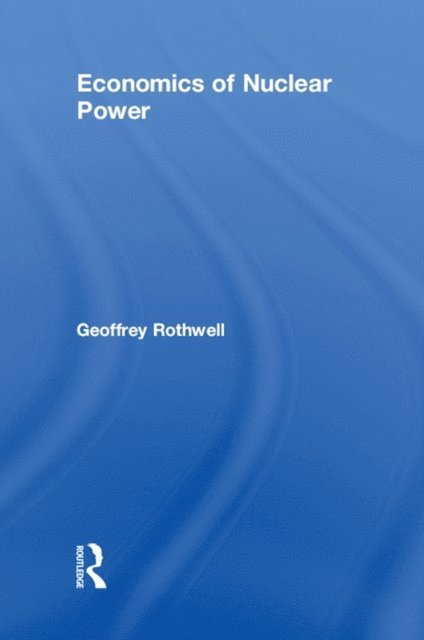 Geoffrey Rothwell - Economics of Nuclear Power, E-bok