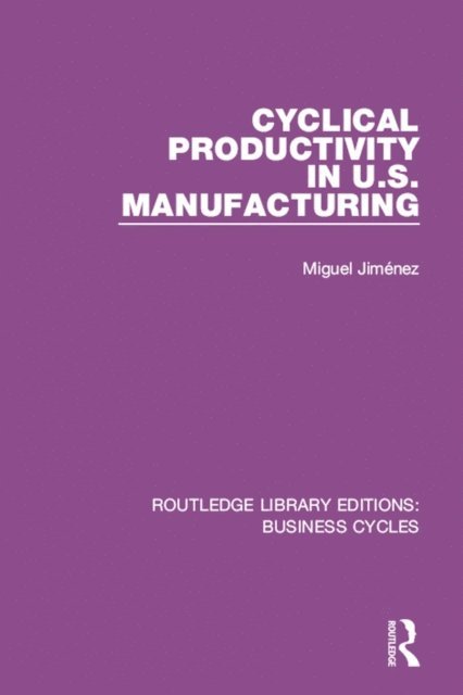 Miguel Jimenez - Cyclical Productivity in US Manufacturing (RLE: Business Cycles), E-bok