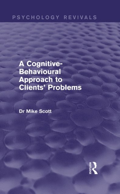 Michael J. Scott - Cognitive-Behavioural Approach to Clients' Problems (Psychology Revivals), E-bok