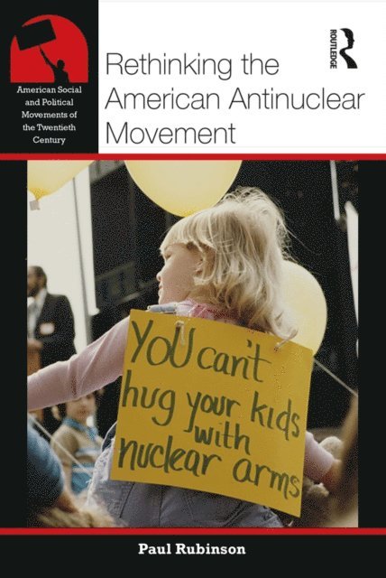 Paul Rubinson - Rethinking the American Antinuclear Movement, E-bok