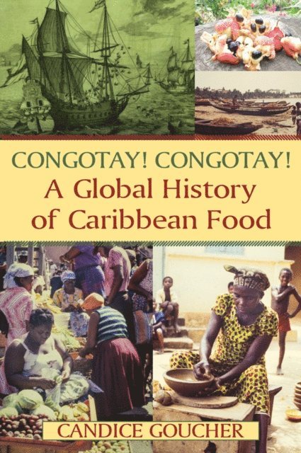 Candice Goucher - Congotay! Congotay! A Global History of Caribbean Food, E-bok