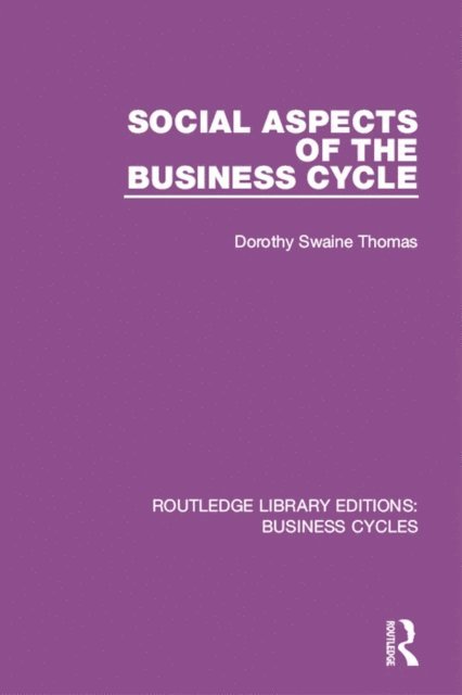 Dorothy Swaine Thomas - Social Aspects of the Business Cycle (RLE: Business Cycles), E-bok