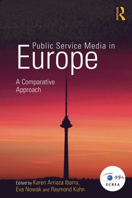 Raymond Kuhn, Eva Nowak, Karen Arriaza Ibarra - Public Service Media in Europe: A Comparative Approach, E-bok