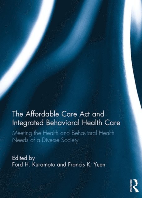 Francis K.O. Yuen, Ford H. Kuramoto - Affordable Care Act and Integrated Behavioural Health Care, E-bok