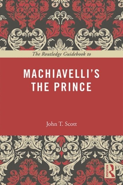 John T. Scott - Routledge Guidebook to Machiavelli's The Prince, E-bok