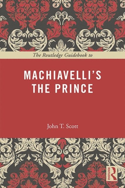 John T. Scott - Routledge Guidebook to Machiavelli's The Prince, E-bok