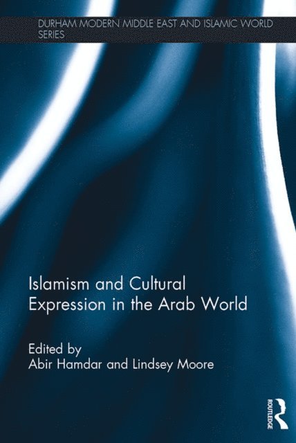 Lindsey Moore, Abir Hamdar - Islamism and Cultural Expression in the Arab World, E-bok