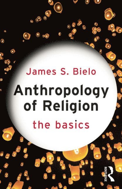 James Bielo - Anthropology of Religion: The Basics, E-bok