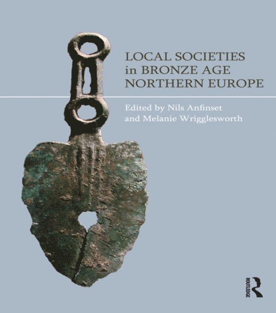 Melanie Wrigglesworth, Nils Anfinset - Local Societies in Bronze Age Northern Europe, E-bok