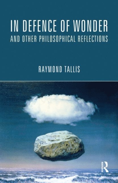 Raymond Tallis - In Defence of Wonder and Other Philosophical Reflections, E-bok