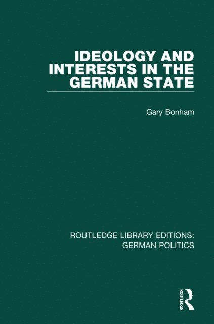 Gary Bonham - Ideology and Interests in the German State (RLE: German Politics), E-bok