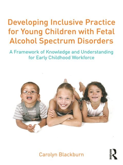Carolyn Blackburn - Developing Inclusive Practice for Young Children with Fetal Alcohol Spectrum Disorders, E-bok