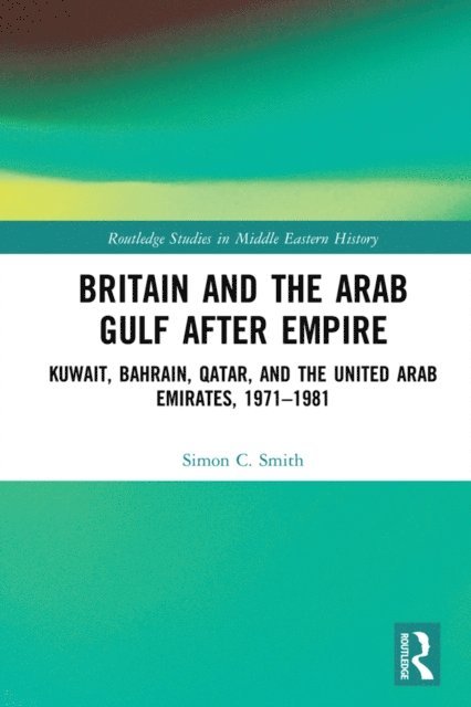 Simon C. Smith - Britain and the Arab Gulf after Empire, E-bok