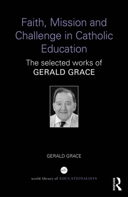 Gerald Grace - Faith, Mission and Challenge in Catholic Education, E-bok