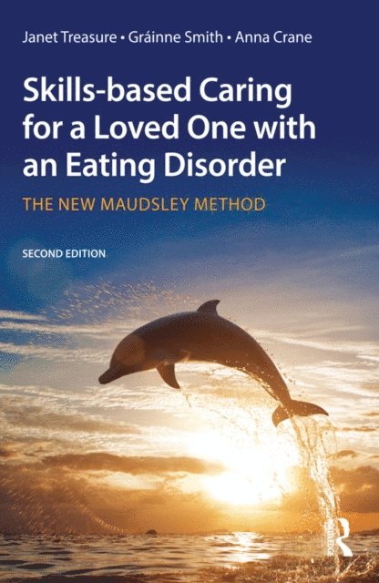 Anna Crane, Grainne Smith, Janet Treasure - Skills-based Caring for a Loved One with an Eating Disorder, E-bok