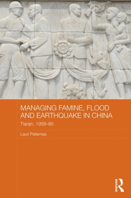 Lauri Paltemaa - Managing Famine, Flood and Earthquake in China, E-bok