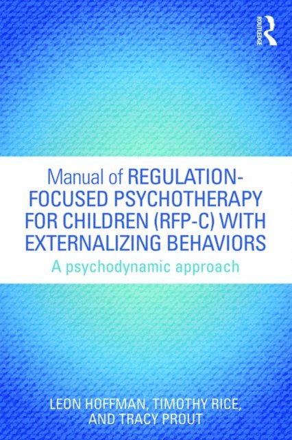 Leon Hoffman, Timothy Rice, Tatianna Kufferath-Lin, Tracy A. Prout - Manual of Regulation-Focused Psychotherapy for Children (RFP-C) with Externalizing Behaviors, E-bok