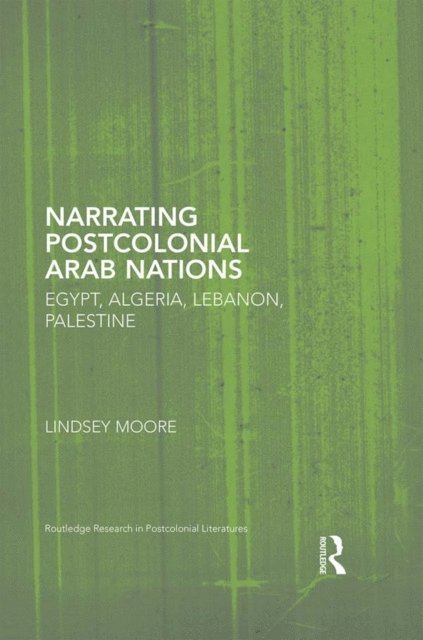 Lindsey Moore - Narrating Postcolonial Arab Nations, E-bok