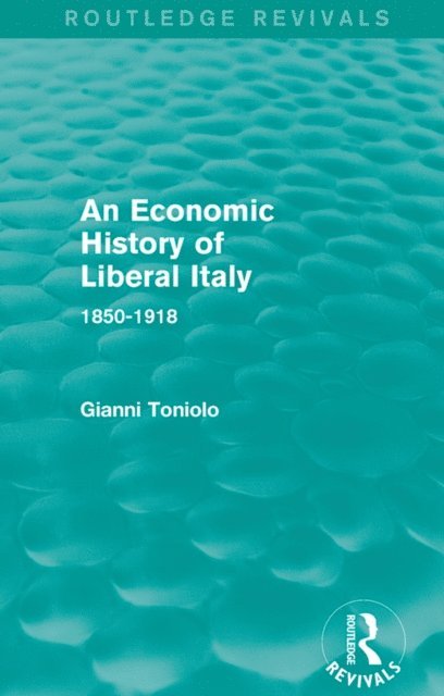 Gianni Toniolo - Economic History of Liberal Italy (Routledge Revivals), E-bok