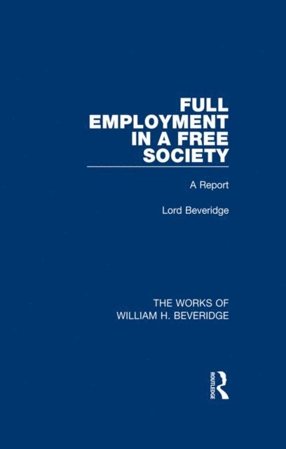 William H. Beveridge - Full Employment in a Free Society (Works of William H. Beveridge), E-bok