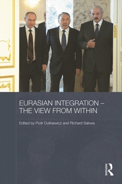 Richard Sakwa, Piotr Dutkiewicz - Eurasian Integration - The View from Within, E-bok