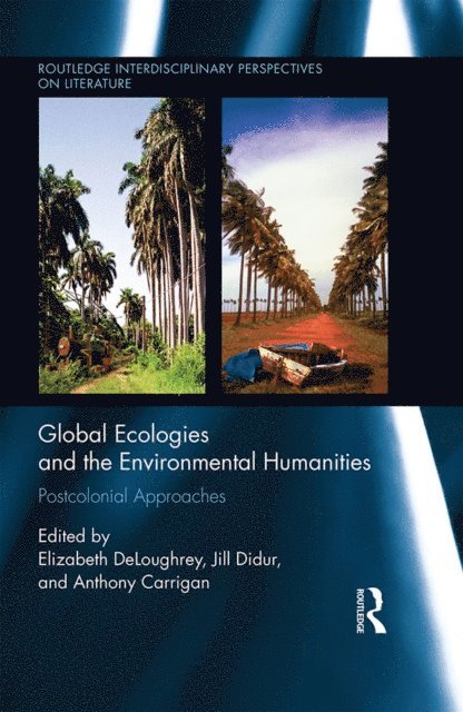 Anthony Carrigan, Jill Didur, Elizabeth DeLoughrey - Global Ecologies and the Environmental Humanities, E-bok