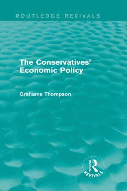 Grahame Thompson - Conservatives' Economic Policy (Routledge Revivals), E-bok