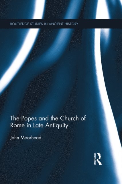 John Moorhead - Popes and the Church of Rome in Late Antiquity, E-bok