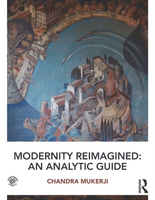 Chandra Mukerji - Modernity Reimagined: An Analytic Guide, E-bok