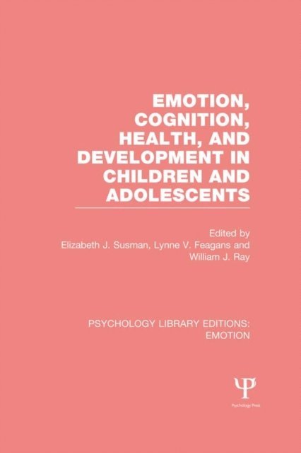 William J. Ray, Lynne V. Feagans, Elizabeth J. Susman - Emotion, Cognition, Health, and Development in Children and Adolescents, E-bok