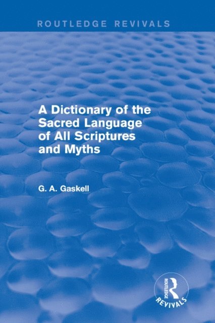 G Gaskell - Dictionary of the Sacred Language of All Scriptures and Myths (Routledge Revivals), E-bok