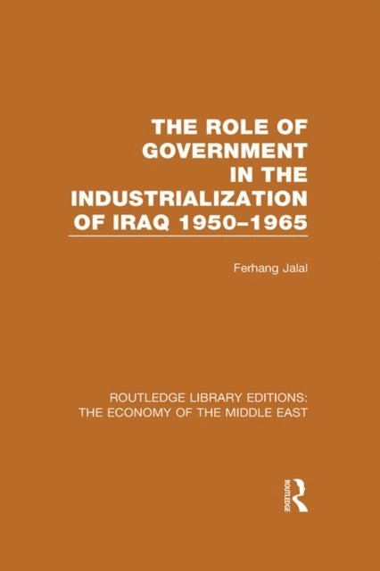 Ferhang Jalal - Role of Government in the Industrialization of Iraq 1950-1965 (RLE Economy of Middle East), E-bok