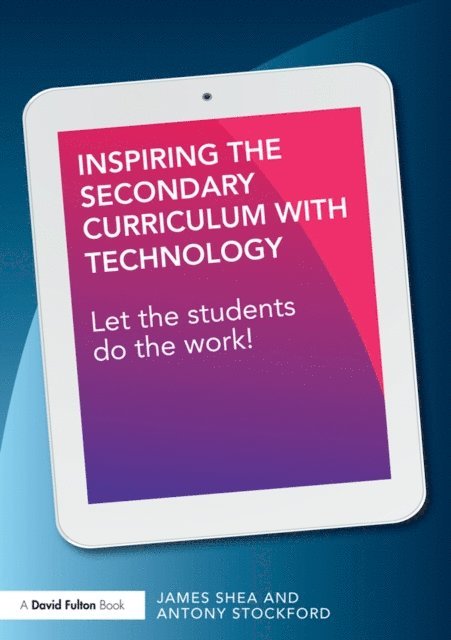 Antony Stockford, James Shea - Inspiring the Secondary Curriculum with Technology, E-bok