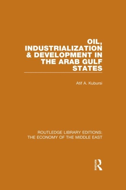 Atif Kubursi - Oil, Industrialization & Development in the Arab Gulf States (RLE Economy of Middle East), E-bok