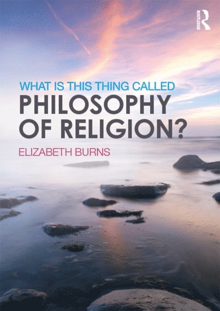 Elizabeth Burns - What is this thing called Philosophy of Religion?, E-bok