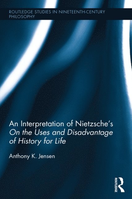 Anthony K. Jensen - Interpretation of Nietzsche's On the Uses and Disadvantage of History for Life, E-bok
