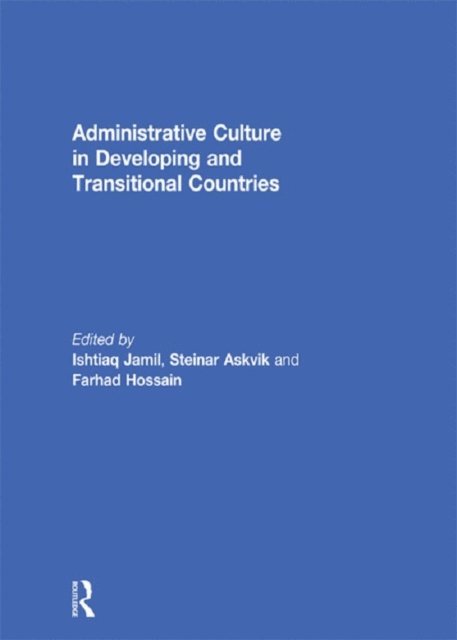 Farhad Hossain, Steinar Askvik, Ishtiaq Jamil - Administrative Culture in Developing and Transitional Countries, E-bok