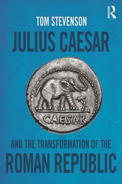 Tom Stevenson - Julius Caesar and the Transformation of the Roman Republic, E-bok