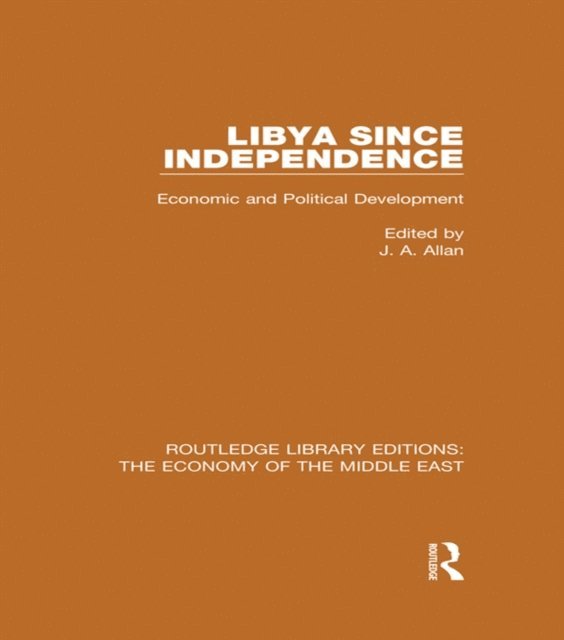 J.A. Allan - Libya Since Independence (RLE Economy of Middle East), E-bok