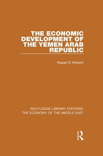 Ragaei el Mallakh - Economic Development of the Yemen Arab Republic (RLE Economy of Middle East), E-bok