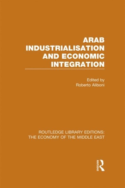 Roberto Aliboni - Arab Industrialisation and Economic Integration, E-bok